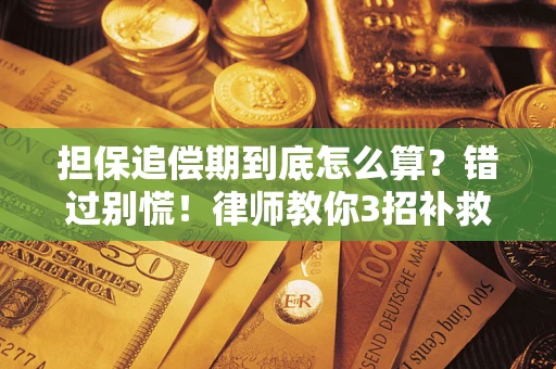 济南担保追偿期到底怎么算？错过别慌！律师教你3招补救