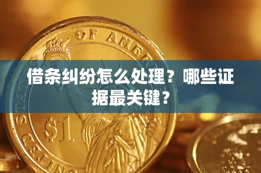 济南借条纠纷怎么处理？哪些证据最关键？