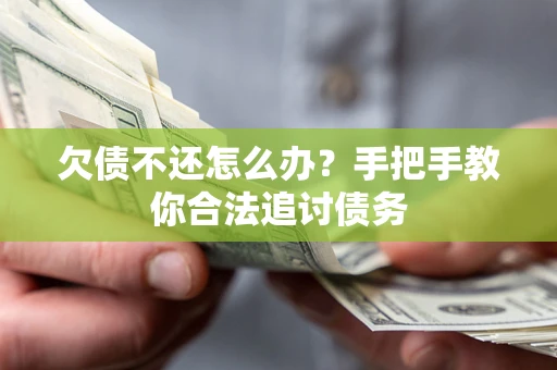 济南欠债不还怎么办？手把手教你合法追讨债务