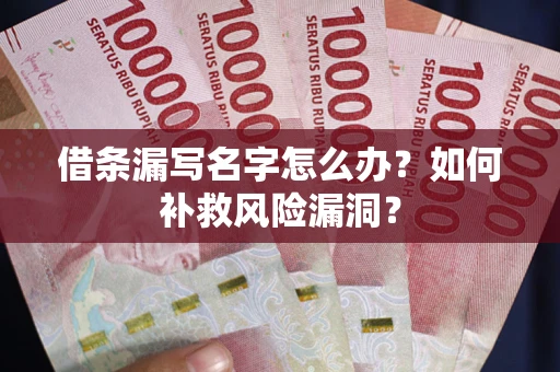 济南借条漏写名字怎么办？如何补救风险漏洞？