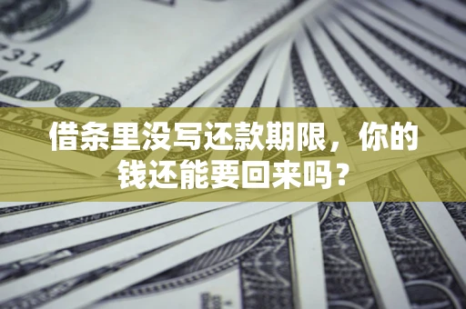济南借条里没写还款期限，你的钱还能要回来吗？