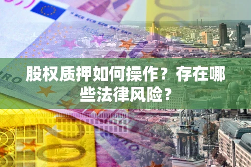 济南股权质押如何操作？存在哪些法律风险？
