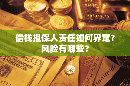 济南借钱担保人责任如何界定？风险有哪些？