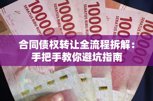 济南合同债权转让全流程拆解：手把手教你避坑指南