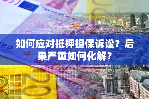 济南如何应对抵押担保诉讼？后果严重如何化解？