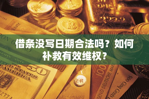 济南借条没写日期合法吗？如何补救有效维权？
