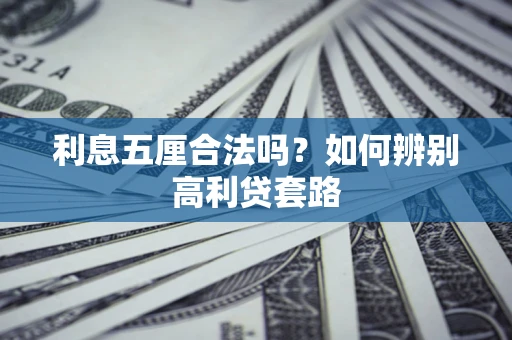济南利息五厘合法吗？如何辨别高利贷套路