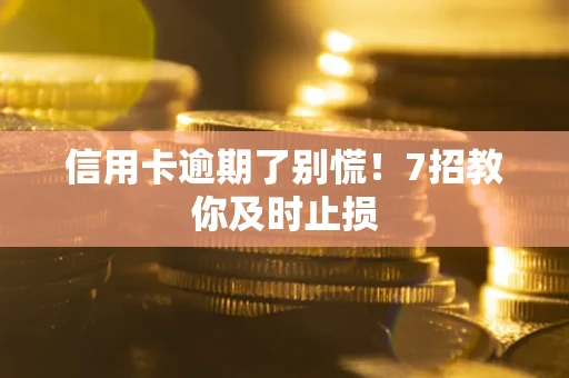 济南信用卡逾期了别慌！7招教你及时止损