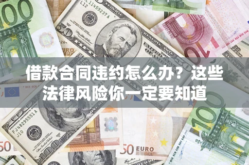 济南借款合同违约怎么办？这些法律风险你一定要知道
