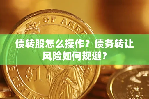 济南债转股怎么操作？债务转让风险如何规避？