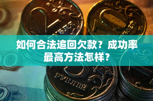 济南如何合法追回欠款？成功率最高方法怎样？