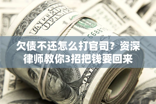济南欠债不还怎么打官司？资深律师教你3招把钱要回来