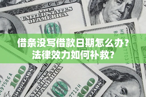 济南借条没写借款日期怎么办？法律效力如何补救？