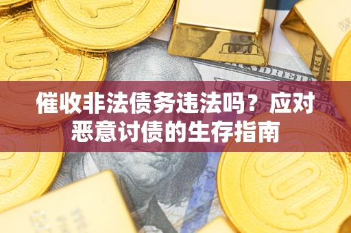 济南催收非法债务违法吗？应对恶意讨债的生存指南