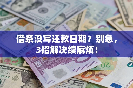 济南借条没写还款日期？别急，3招解决续麻烦！