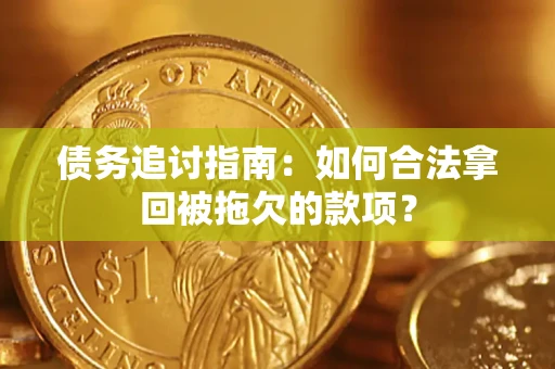 济南债务追讨指南：如何合法拿回被拖欠的款项？