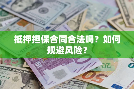 济南抵押担保合同合法吗？如何规避风险？
