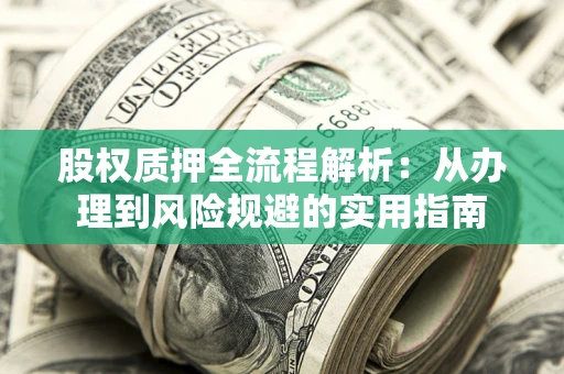 济南股权质押全流程解析：从办理到风险规避的实用指南