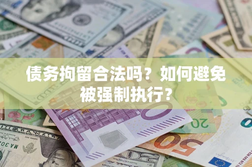 济南债务拘留合法吗？如何避免被强制执行？