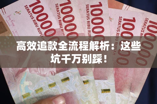 济南高效追款全流程解析：这些坑千万别踩！