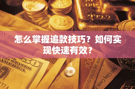 济南怎么掌握追款技巧？如何实现快速有效？