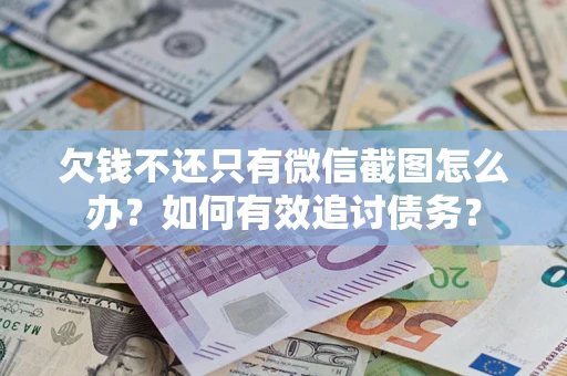 济南欠钱不还只有微信截图怎么办？如何有效追讨债务？