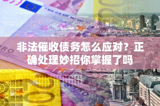 济南非法催收债务怎么应对？正确处理妙招你掌握了吗