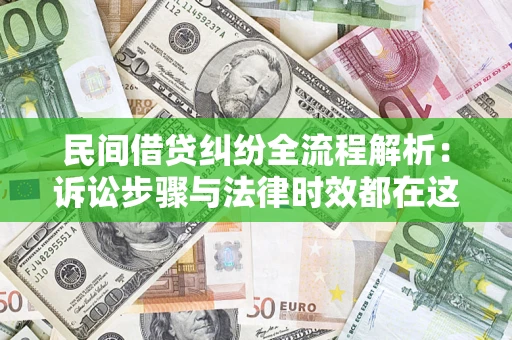 济南民间借贷纠纷全流程解析：诉讼步骤与法律时效都在这儿了