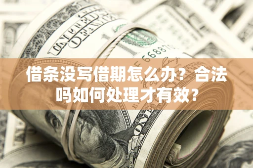 济南借条没写借期怎么办？合法吗如何处理才有效？