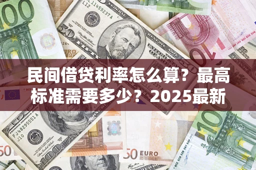 济南民间借贷利率怎么算？最高标准需要多少？2025最新避坑指南