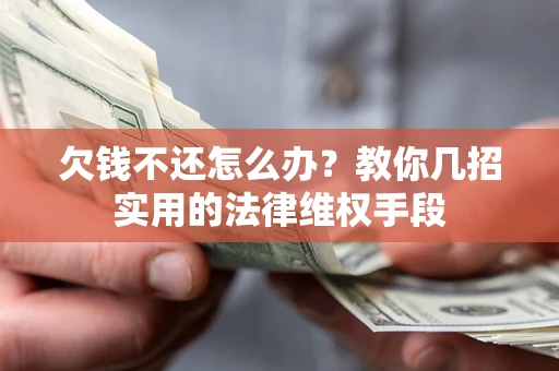 济南欠钱不还怎么办？教你几招实用的法律维权手段