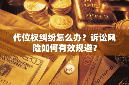 济南代位权纠纷怎么办？诉讼风险如何有效规避？