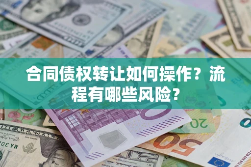 济南合同债权转让如何操作？流程有哪些风险？
