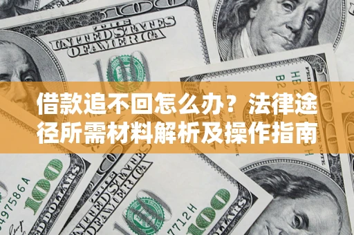 济南借款追不回怎么办？法律途径所需材料解析及操作指南
