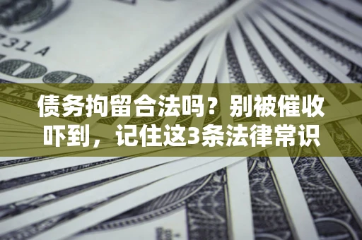 济南债务拘留合法吗？别被催收吓到，记住这3条法律常识