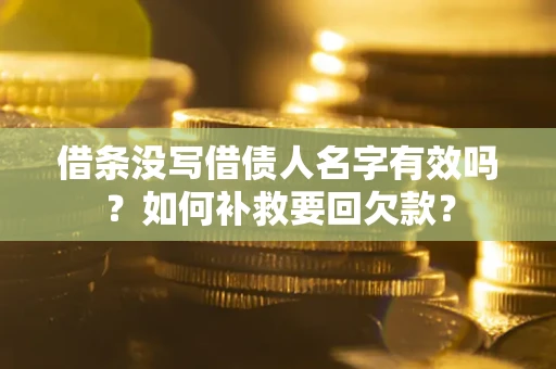 济南借条没写借债人名字有效吗？如何补救要回欠款？