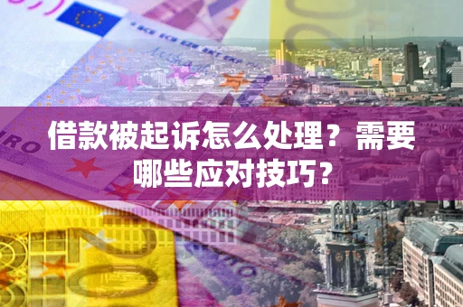 济南借款被起诉怎么处理？需要哪些应对技巧？