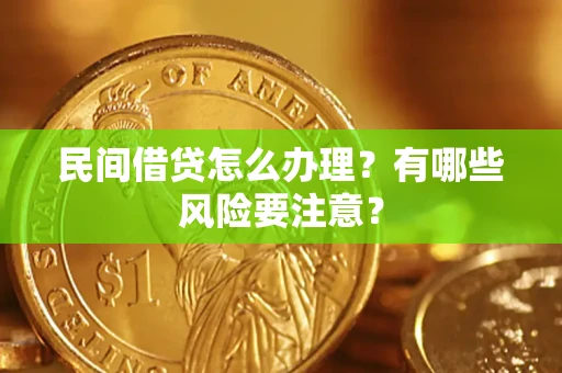 济南民间借贷怎么办理？有哪些风险要注意？