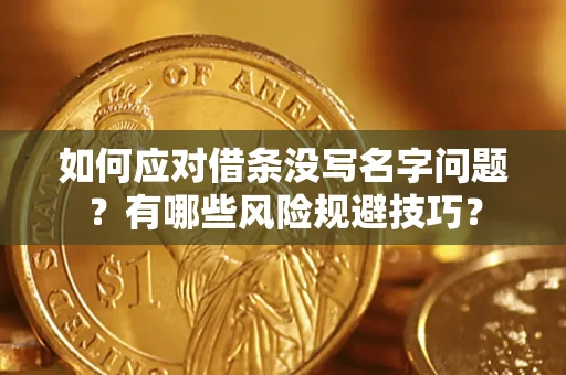 济南如何应对借条没写名字问题？有哪些风险规避技巧？