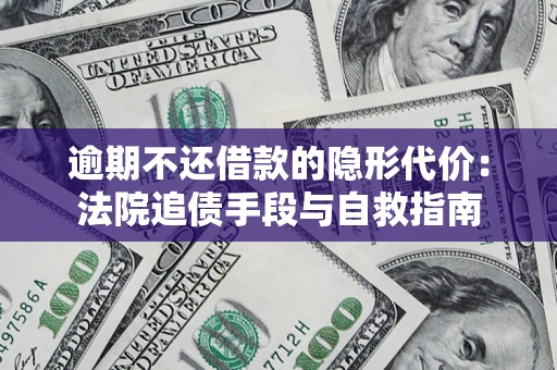 济南逾期不还借款的隐形代价：法院追债手段与自救指南