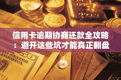 济南信用卡逾期协商还款全攻略：避开这些坑才能真正翻盘